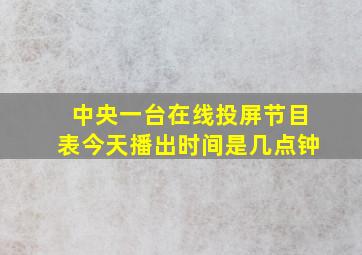 中央一台在线投屏节目表今天播出时间是几点钟