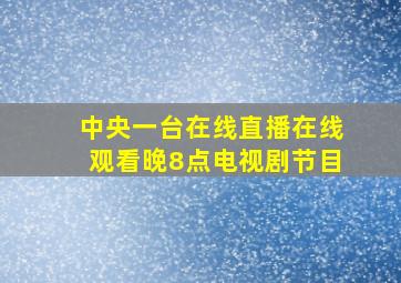 中央一台在线直播在线观看晚8点电视剧节目