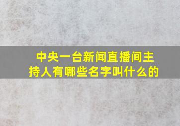 中央一台新闻直播间主持人有哪些名字叫什么的