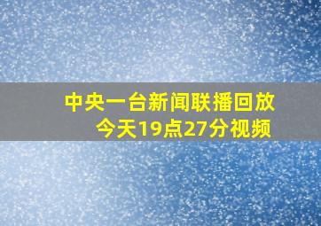 中央一台新闻联播回放今天19点27分视频