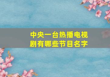 中央一台热播电视剧有哪些节目名字