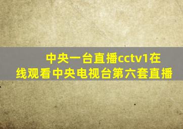 中央一台直播cctv1在线观看中央电视台第六套直播