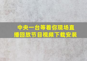 中央一台等着你现场直播回放节目视频下载安装