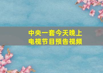 中央一套今天晚上电视节目预告视频