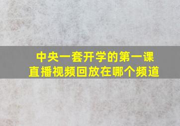 中央一套开学的第一课直播视频回放在哪个频道