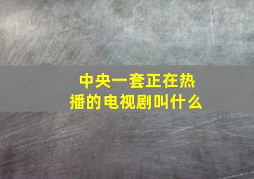 中央一套正在热播的电视剧叫什么