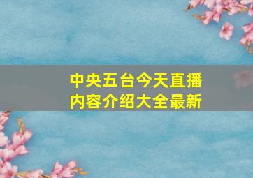 中央五台今天直播内容介绍大全最新