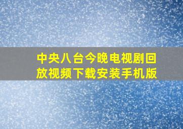 中央八台今晚电视剧回放视频下载安装手机版