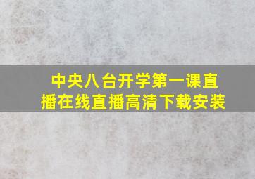 中央八台开学第一课直播在线直播高清下载安装