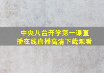 中央八台开学第一课直播在线直播高清下载观看