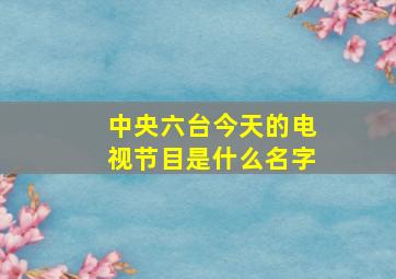 中央六台今天的电视节目是什么名字