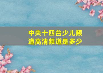 中央十四台少儿频道高清频道是多少