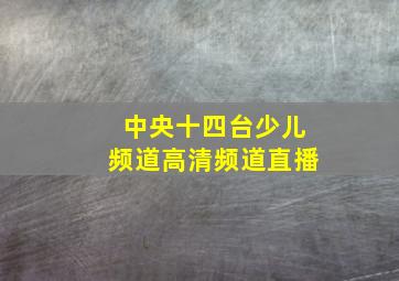 中央十四台少儿频道高清频道直播