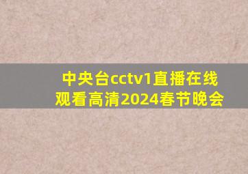 中央台cctv1直播在线观看高清2024春节晚会