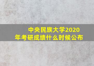 中央民族大学2020年考研成绩什么时候公布