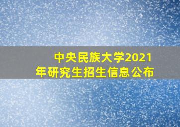 中央民族大学2021年研究生招生信息公布