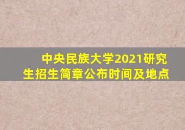 中央民族大学2021研究生招生简章公布时间及地点