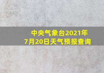 中央气象台2021年7月20日天气预报查询