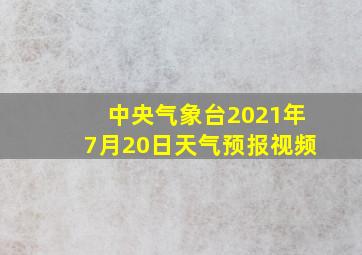 中央气象台2021年7月20日天气预报视频