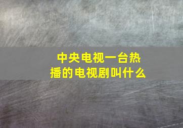 中央电视一台热播的电视剧叫什么