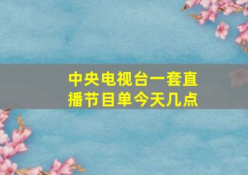 中央电视台一套直播节目单今天几点