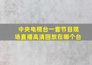 中央电视台一套节目现场直播高清回放在哪个台