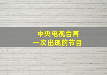 中央电视台再一次出现的节目