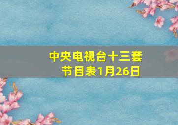 中央电视台十三套节目表1月26日