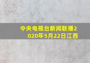 中央电视台新闻联播2020年5月22日江西