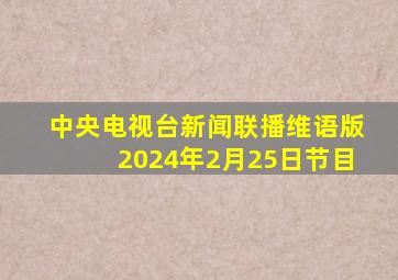 中央电视台新闻联播维语版2024年2月25日节目