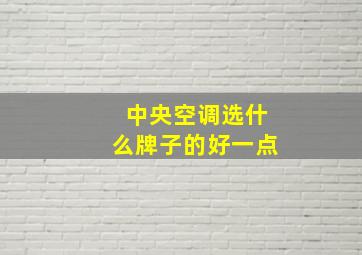 中央空调选什么牌子的好一点