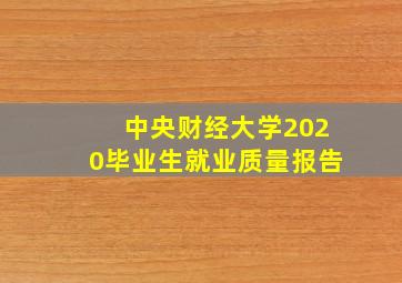 中央财经大学2020毕业生就业质量报告