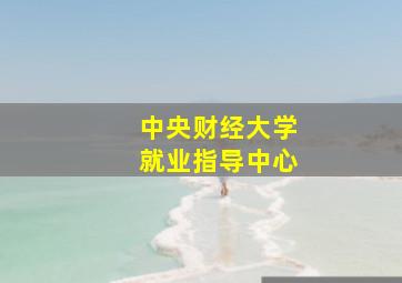 中央财经大学就业指导中心