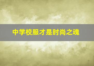 中学校服才是时尚之魂