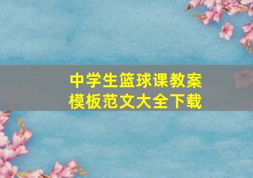 中学生篮球课教案模板范文大全下载