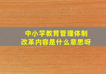 中小学教育管理体制改革内容是什么意思呀