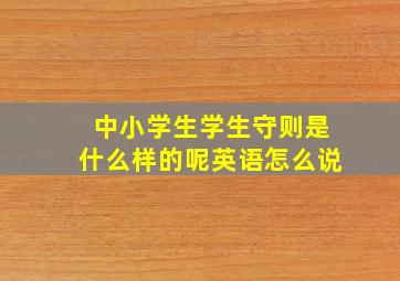 中小学生学生守则是什么样的呢英语怎么说