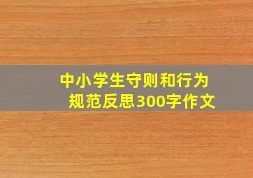 中小学生守则和行为规范反思300字作文