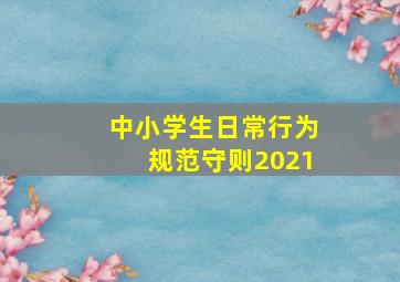 中小学生日常行为规范守则2021