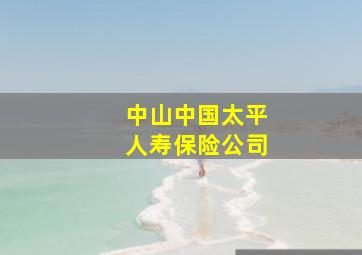 中山中国太平人寿保险公司