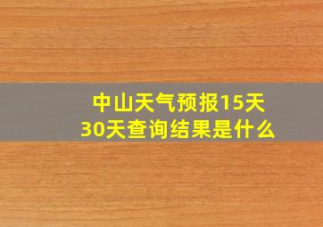 中山天气预报15天30天查询结果是什么