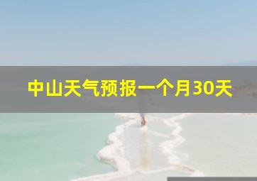 中山天气预报一个月30天