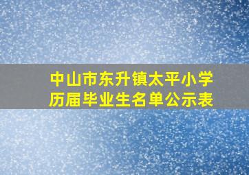 中山市东升镇太平小学历届毕业生名单公示表