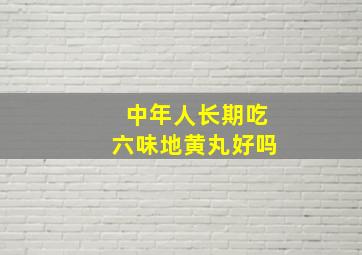 中年人长期吃六味地黄丸好吗