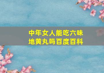 中年女人能吃六味地黄丸吗百度百科