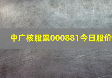 中广核股票000881今日股价