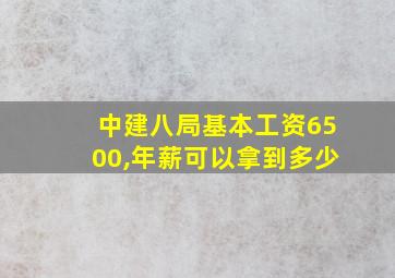 中建八局基本工资6500,年薪可以拿到多少