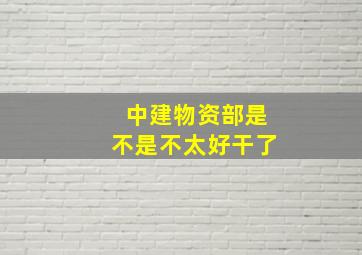 中建物资部是不是不太好干了