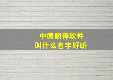 中德翻译软件叫什么名字好听