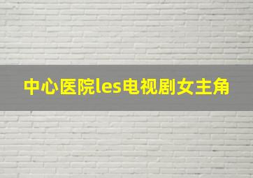 中心医院les电视剧女主角